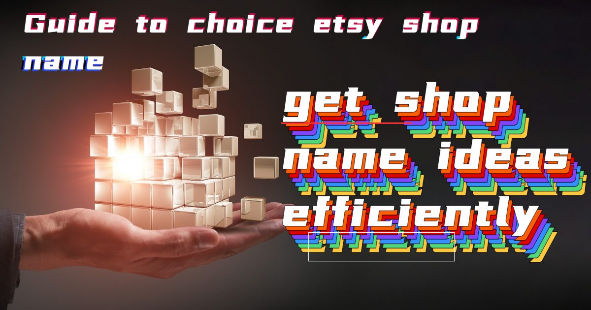Guide to choice etsy shop name – get shop name ideas efficiently