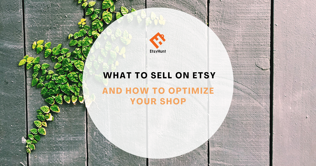 What to Sell On Etsy and How to Optimize Your Shop