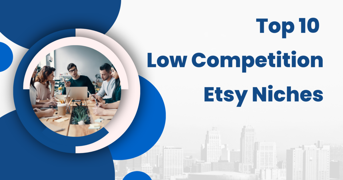 Top 10 Low Competition Etsy Niches for 2024