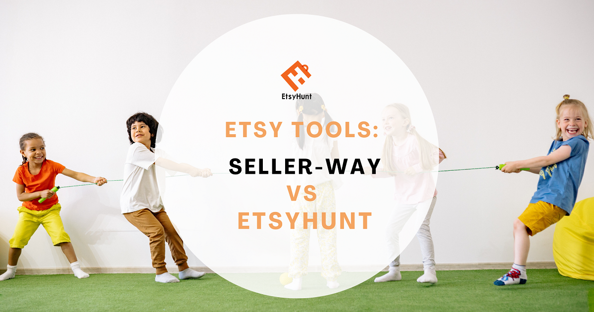 Seller-way VS EtsyHunt, Best Etsy Tool for Sellers