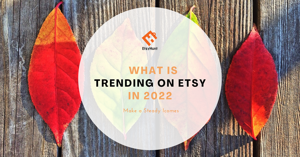 Etsy Trend: What Is Trending on Etsy In 2022