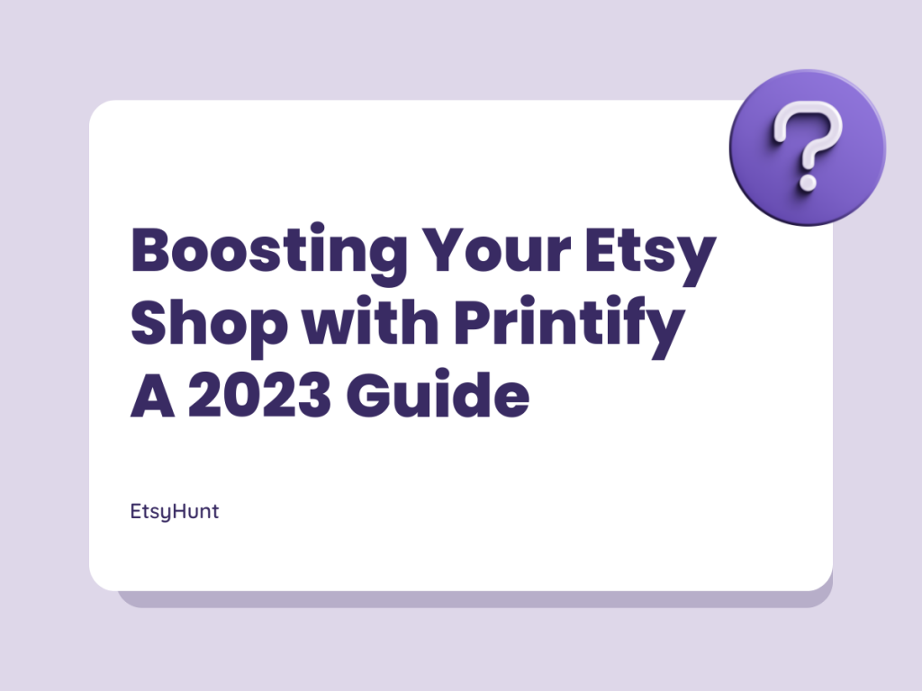 Boosting Your Etsy Shop with Printify: A 2023 Guide