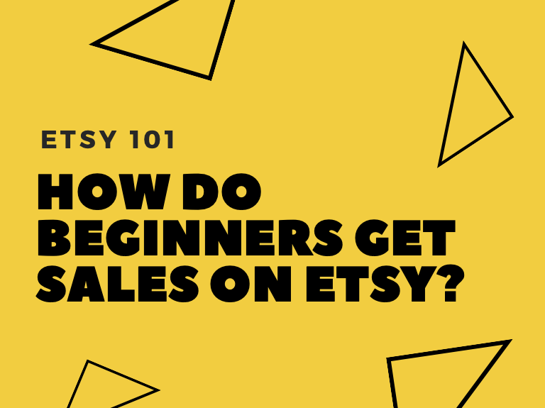 Etsy 101: How Do Beginners Get Sales On Etsy?