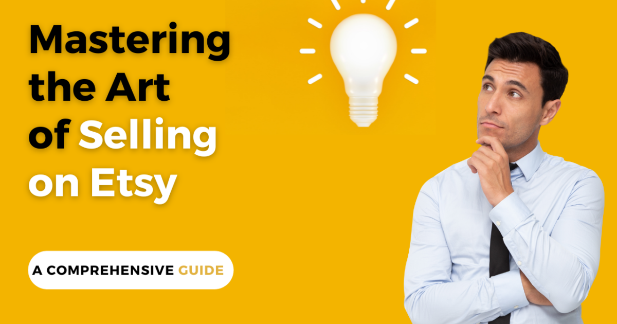 Mastering the Art of Selling on Etsy: A Comprehensive Guide