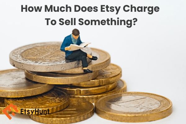 How Much Does Etsy Charge To Sell Something