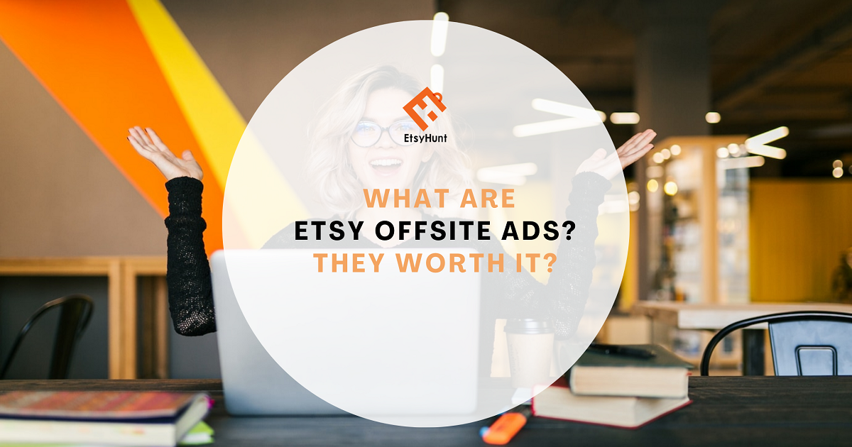 What Are Etsy Offsite Ads? They Worth It?