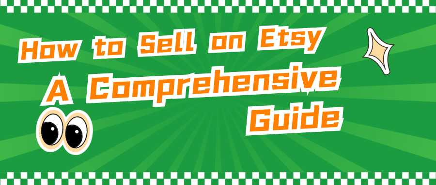 How to Sell on Etsy: A Comprehensive Guide 2023